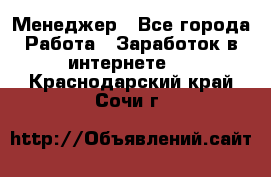 Менеджер - Все города Работа » Заработок в интернете   . Краснодарский край,Сочи г.